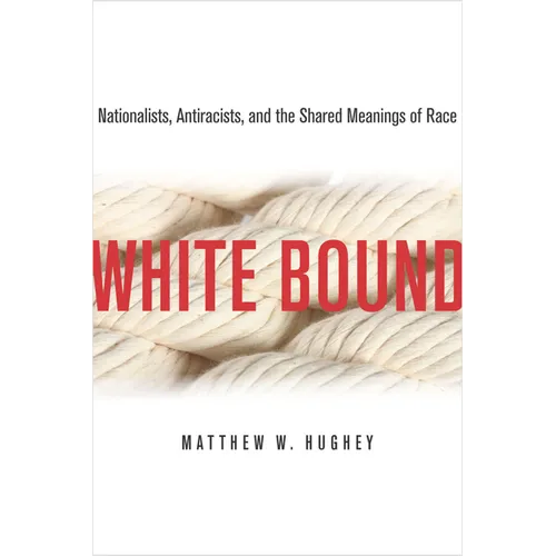 White Bound: Nationalists, Antiracists, and the Shared Meanings of Race - Paperback