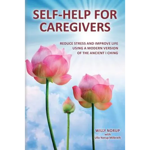 Self-Help for Caregivers: Reduce stress and improve life using a modern version of the ancient I Ching - Paperback