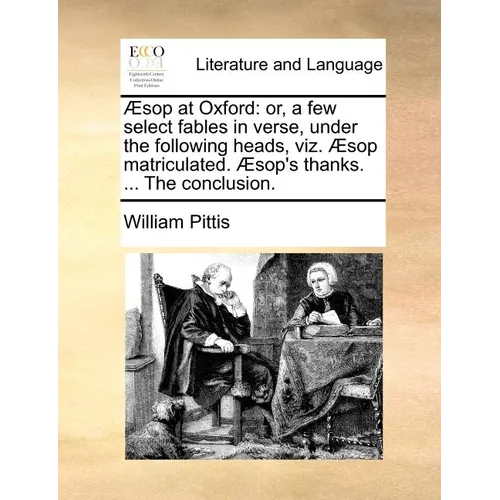 Sop at Oxford: Or, a Few Select Fables in Verse, Under the Following Heads, Viz. Sop Matriculated. Sop's Thanks. ... the Conclusion. - Paperback