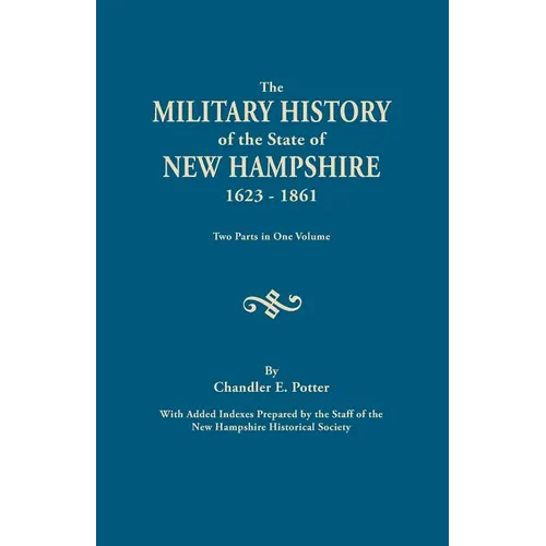 Military History of the State of New Hampshire, 1623-1861. Two Parts in One Volume. with Added Indexes Prepared by the Staff of the New Hampshire - Paperback