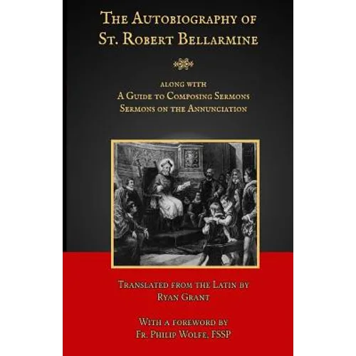 The Autobiography of St. Robert Bellarmine: Also containing: A Guide to Composing Sermons - Sermons on the Annunciation - Paperback