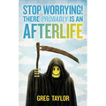 Stop Worrying! There Probably Is an Afterlife