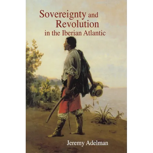 Sovereignty and Revolution in the Iberian Atlantic