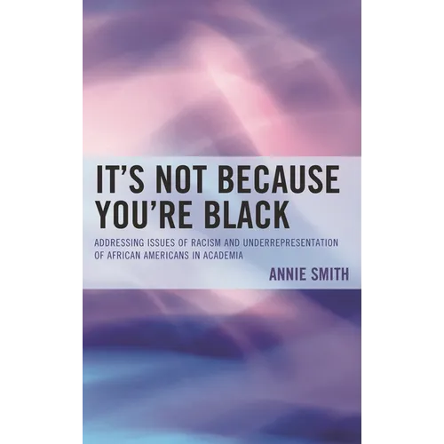 It's Not Because You're Black: Addressing Issues of Racism and Underrepresentation of African Americans in Academia - Hardcover