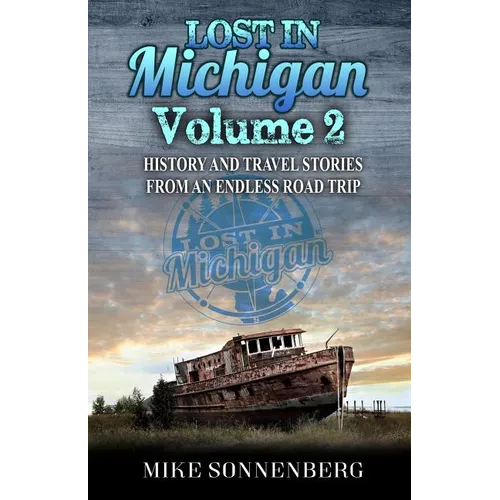 Lost in Michigan Volume 2: History and Travel Stories from an Endless Road Trip - Paperback