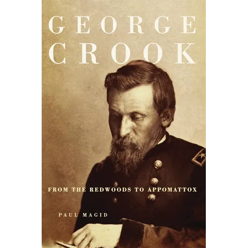George Crook: From the Redwoods to Appomattox - Paperback