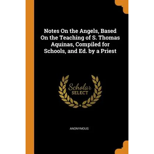 Notes on the Angels, Based on the Teaching of S. Thomas Aquinas, Compiled for Schools, and Ed. by a Priest - Paperback
