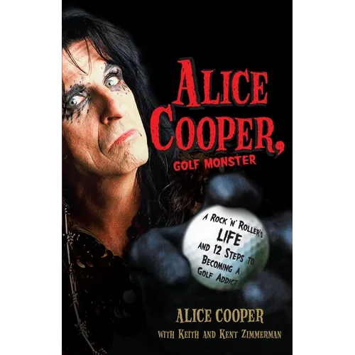 Alice Cooper, Golf Monster: A Rock 'n' Roller's Life and 12 Steps to Becoming a Golf Addict - Paperback