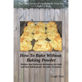 How To Bake Without Baking Powder: modern and historical alternatives for light and tasty baked goods