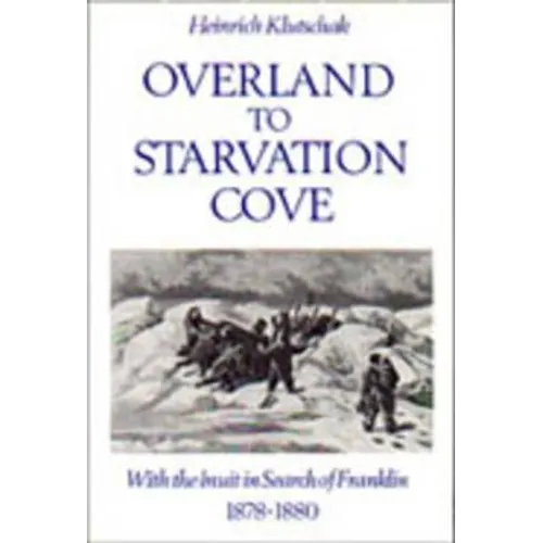 Overland to Starvation Cove: With the Inuit in Search of Franklin, 1878-1880 - Paperback