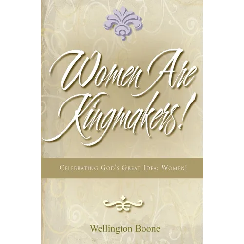 Women Are Kingmakers!: Celebrating God's Great Idea: Women! - Paperback