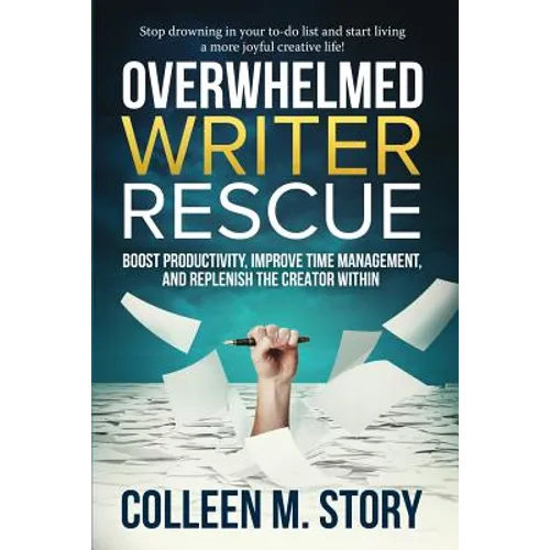 Overwhelmed Writer Rescue: Boost Productivity, Improve Time Management, and Replenish the Creator Within