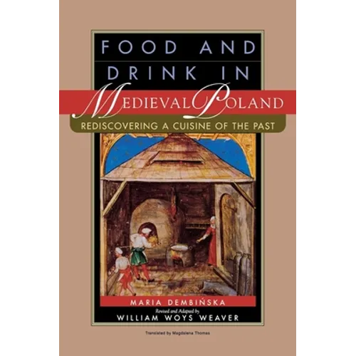 Food and Drink in Medieval Poland: Rediscovering a Cuisine of the Past - Hardcover