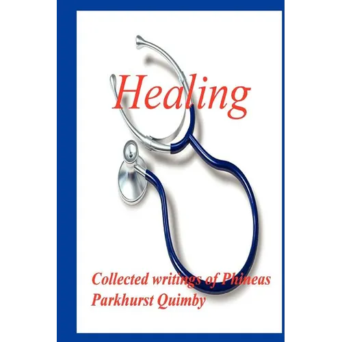 Healing: Collected Writings of Phineas Parkhurst Quimby
