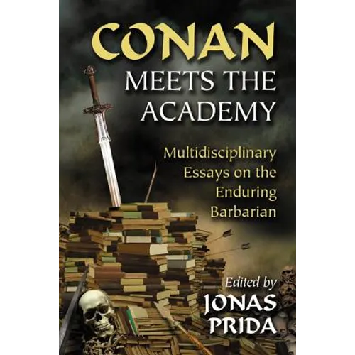 Conan Meets the Academy: Multidisciplinary Essays on the Enduring Barbarian - Paperback