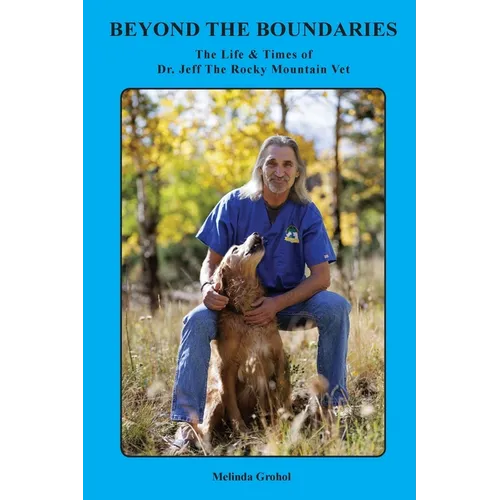 Beyond the Boundaries The Life & Times of Dr. Jeff The Rocky Mountain Vet - Paperback
