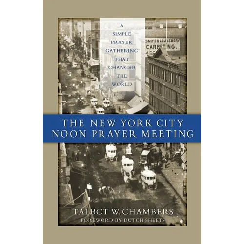 The New York City Noon Prayer Meeting: A Simple Prayer Gathering that Changed the World - Paperback