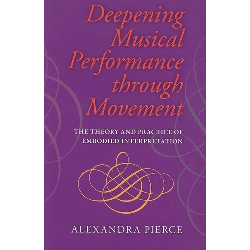 Deepening Musical Performance Through Movement: The Theory and Practice of Embodied Interpretation - Paperback