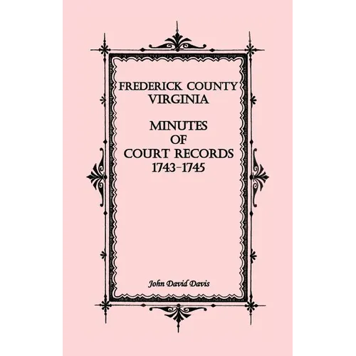 Frederick County, Virginia Minutes of Court Records, 1743-1745 - Paperback