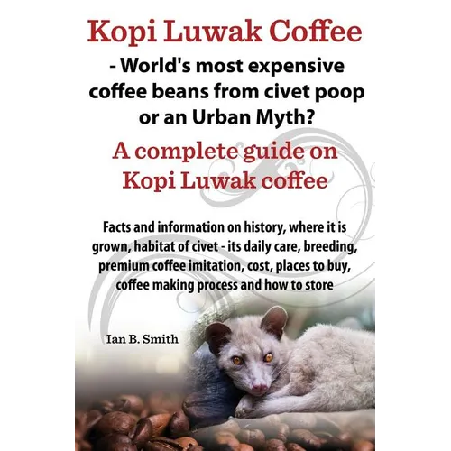 Kopi Luwak Coffee - World's Most Expensive Coffee Beans from Civet Poop or an Urban Myth? - Paperback