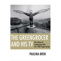 The Greengrocer and His TV: The Culture of Communism After the 1968 Prague Spring