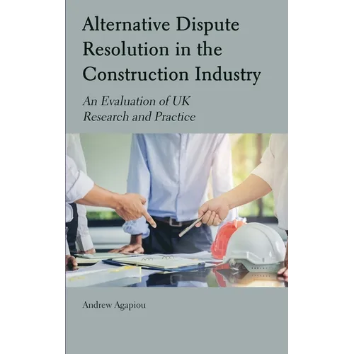 Alternative Dispute Resolution in the Construction Industry: An Evaluation of UK Research and Practice - Hardcover