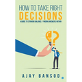 How to take Right Decisions A Guide to Striking a Balance/ Finding Answers Within