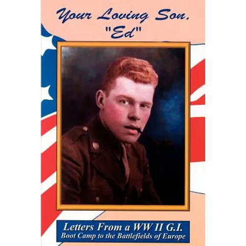 Your Loving Son, Ed: Letters from a WWII G.I. -- Boot Camp to the Battlefields of Europe - Paperback