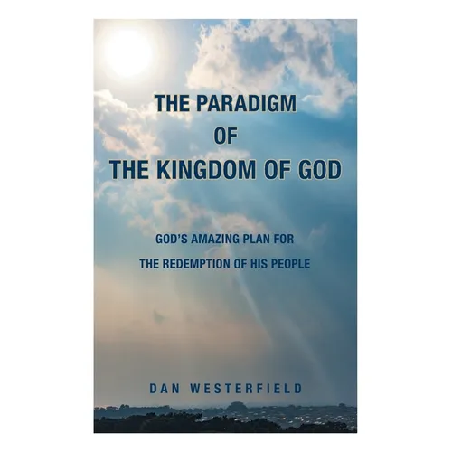 The Paradigm of the Kingdom of God: God's Amazing Plan for the Redemption of His People - Paperback