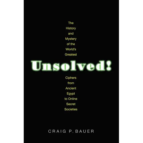 Unsolved!: The History and Mystery of the World's Greatest Ciphers from Ancient Egypt to Online Secret Societies