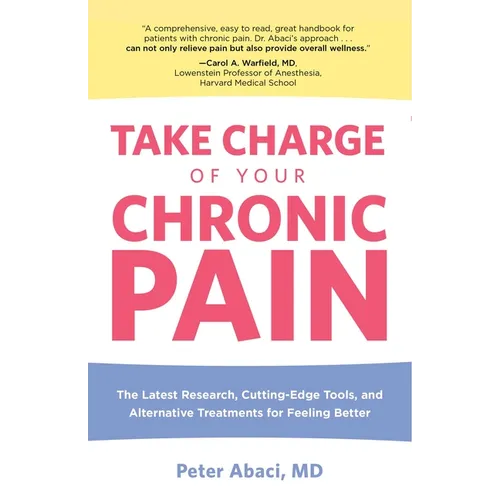 Take Charge of Your Chronic Pain: The Latest Research, Cutting-Edge Tools, And Alternative Treatments For Feeling Better - Paperback