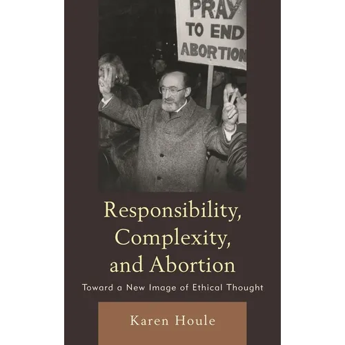 Responsibility, Complexity, and Abortion: Toward a New Image of Ethical Thought - Paperback
