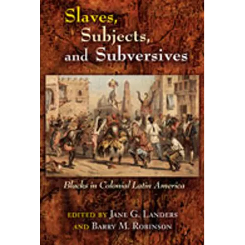 Slaves, Subjects, and Subversives: Blacks in Colonial Latin America - Paperback