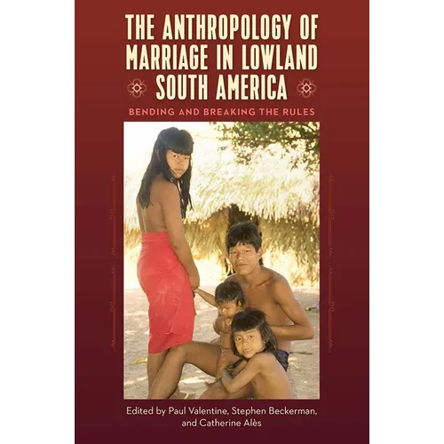 The Anthropology of Marriage in Lowland South America: Bending and Breaking the Rules - Hardcover