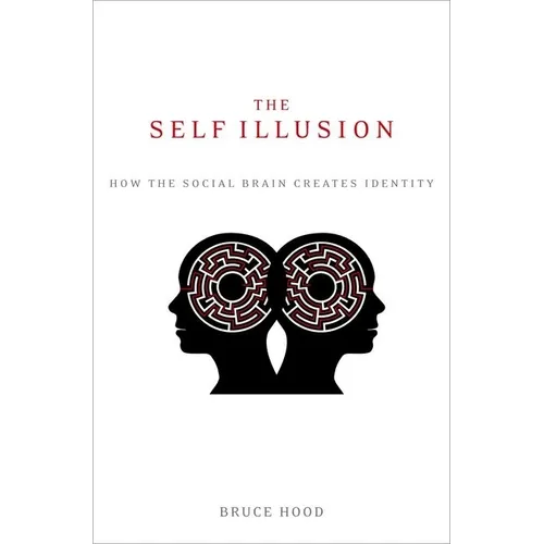 The Self Illusion: How the Social Brain Creates Identity
