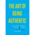 The Art of Being Authentic: Increase Self-Esteem, Be Happier, and Discover Your Purpose