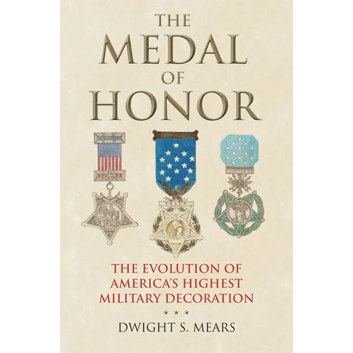 The Medal of Honor: The Evolution of America's Highest Military Decoration - Hardcover