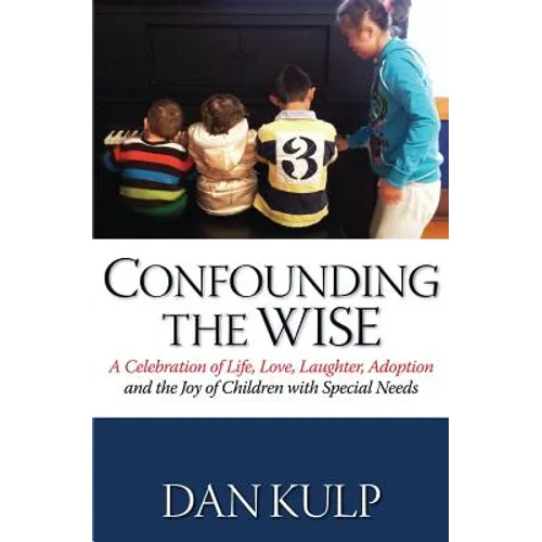 Confounding the Wise: A Celebration of Life, Love, Laughter, Adoption and the Joy of Children with Special Needs - Paperback
