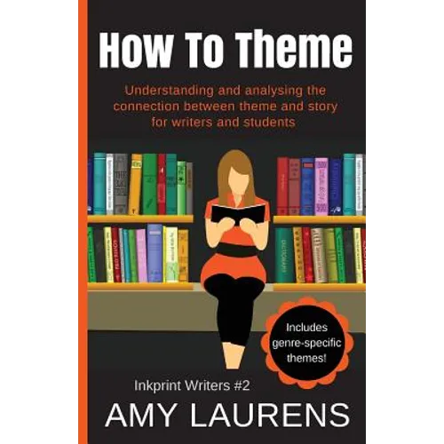 How To Theme: Understanding and Analysing the Connection Between Theme and Story for Writers And Students - Paperback