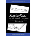 Staying Sane in an Insane World: A Prescription for Even Better Mental Health