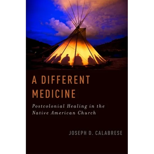 A Different Medicine: Postcolonial Healing in the Native American Church