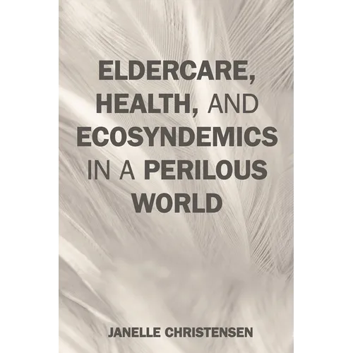 Eldercare, Health, and Ecosyndemics in a Perilous World - Hardcover