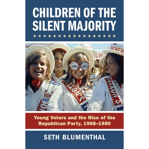 Children of the Silent Majority: Young Voters and the Rise of the Republican Party, 1968-1980 - Paperback