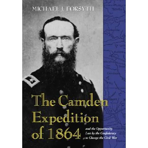 The Camden Expedition of 1864 and the Opportunity Lost by the Confederacy to Change the Civil War - Paperback