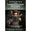 Fascinating Facts About Famous Fiction Authors and the Greatest Novels of All Time: The Book Lover's Guide to Literary Trivia