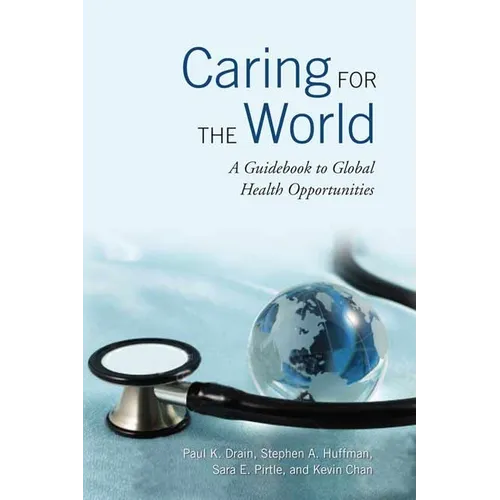 Caring for the World: A Guidebook to Global Health Opportunities - Paperback