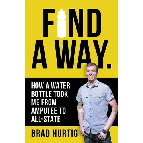Find A Way: How a Water Bottle Took Me from Amputee to All-State - Paperback