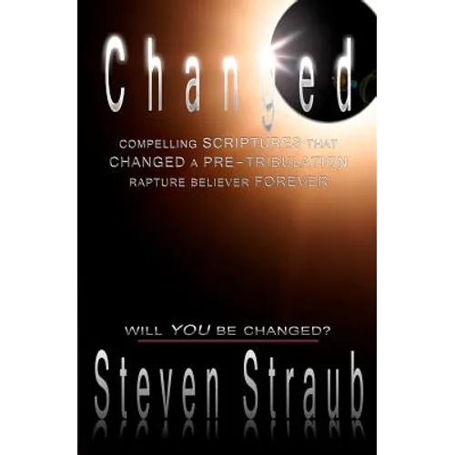 Changed: Compelling Scriptures that Changed a Pre-tribulation Rapture Believer Forever - Paperback
