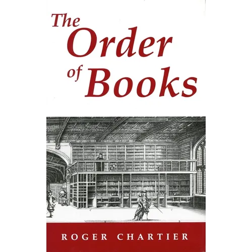 The Order of Books: Readers, Authors, and Libraries in Europe Between the 14th and 18th Centuries - Hardcover