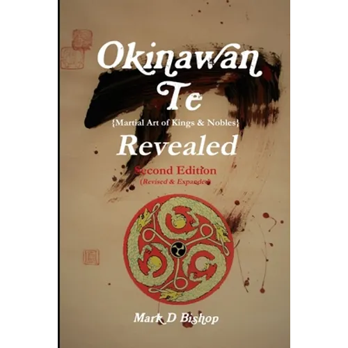 Okinawan Te (Martial Art of Kings & Nobles) Revealed, Second Edition (Revised & Expanded)